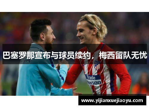 巴塞罗那宣布与球员续约，梅西留队无忧