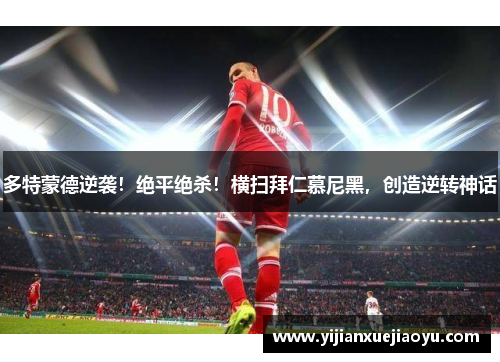 多特蒙德逆袭！绝平绝杀！横扫拜仁慕尼黑，创造逆转神话