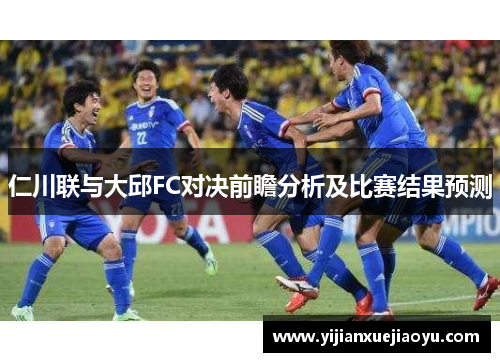 仁川联与大邱FC对决前瞻分析及比赛结果预测